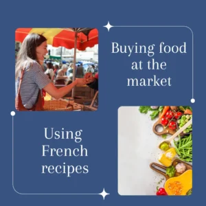French markets (describing and buying food) / Following a recipe